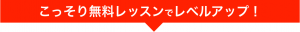 こっそり無料レッスンでレベルアップ！