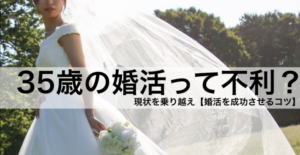 35歳の婚活って不利？現状を乗り越え【婚活を成功させるコツ】