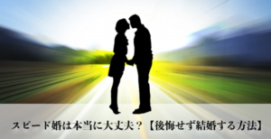 スピード婚は本当に大丈夫？【後悔せず成功する方法】